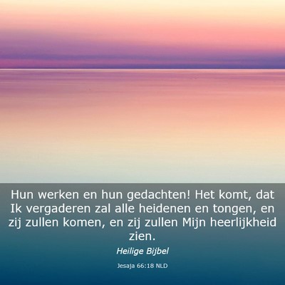 Picture 03 - Jesaja 66:18 NLD - Hun werken en hun gedachten! Het komt, dat Ik - Bible Verse Picture