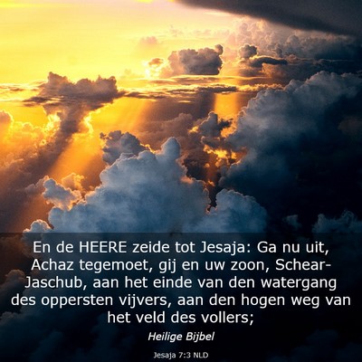 Picture 03 - Jesaja 7:3 NLD - En de HEERE zeide tot Jesaja: Ga nu uit, Achaz - Bible Verse Picture