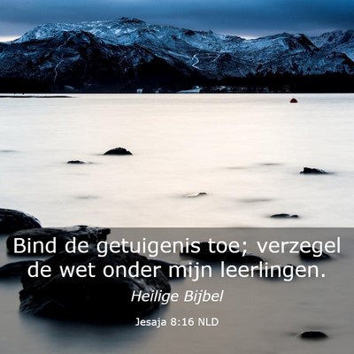 Picture 03 - Jesaja 8:16 NLD - Bind de getuigenis toe; verzegel de wet onder - Bible Verse Picture