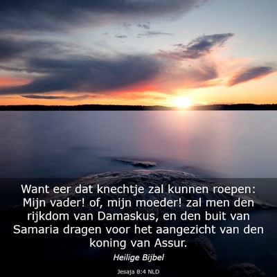 Picture 03 - Jesaja 8:4 NLD - Want eer dat knechtje zal kunnen roepen: Mijn - Bible Verse Picture