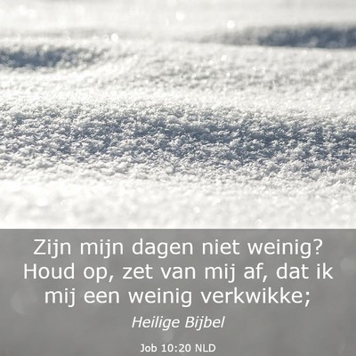 Picture 03 - Job 10:20 NLD - Zijn mijn dagen niet weinig? Houd op, zet van mij - Bible Verse Picture