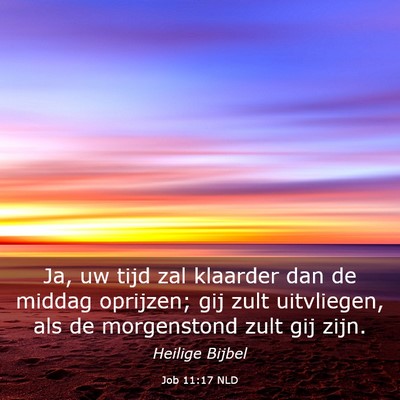 Picture 03 - Job 11:17 NLD - Ja, uw tijd zal klaarder dan de middag oprijzen; - Bible Verse Picture