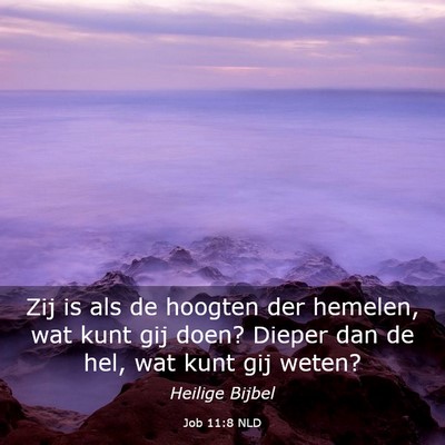 Picture 03 - Job 11:8 NLD - Zij is als de hoogten der hemelen, wat kunt gij - Bible Verse Picture