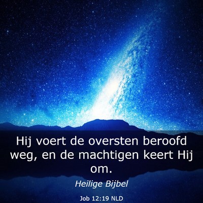 Picture 03 - Job 12:19 NLD - Hij voert de oversten beroofd weg, en de - Bible Verse Picture