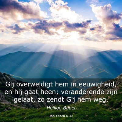 Picture 03 - Job 14:20 NLD - Gij overweldigt hem in eeuwigheid, en hij gaat - Bible Verse Picture