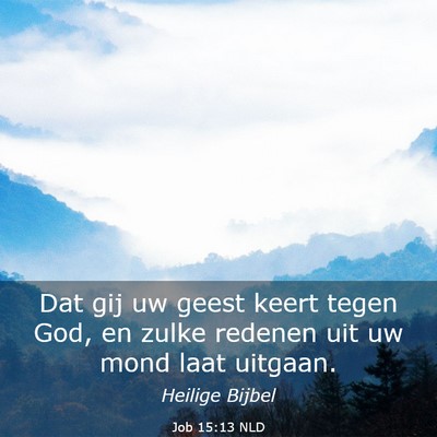Picture 03 - Job 15:13 NLD - Dat gij uw geest keert tegen God, en zulke - Bible Verse Picture