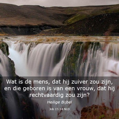 Picture 03 - Job 15:14 NLD - Wat is de mens, dat hij zuiver zou zijn, en die - Bible Verse Picture