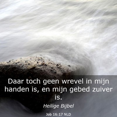 Picture 03 - Job 16:17 NLD - Daar toch geen wrevel in mijn handen is, en mijn - Bible Verse Picture