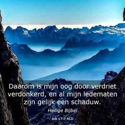 Picture 03 - Job 17:7 NLD - Daarom is mijn oog door verdriet verdonkerd, en - Bible Verse Picture
