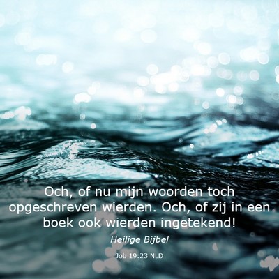 Picture 03 - Job 19:23 NLD - Och, of nu mijn woorden toch opgeschreven - Bible Verse Picture