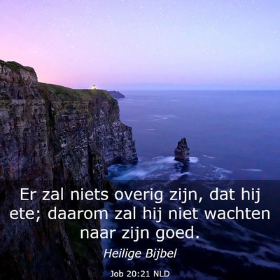 Picture 03 - Job 20:21 NLD - Er zal niets overig zijn, dat hij ete; daarom zal - Bible Verse Picture