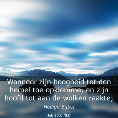 Picture 03 - Job 20:6 NLD - Wanneer zijn hoogheid tot den hemel toe opklomme, - Bible Verse Picture