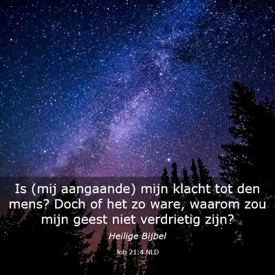 Picture 03 - Job 21:4 NLD - Is (mij aangaande) mijn klacht tot den mens? Doch - Bible Verse Picture