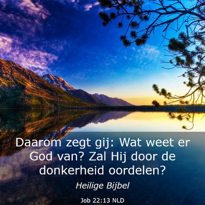 Picture 03 - Job 22:13 NLD - Daarom zegt gij: Wat weet er God van? Zal Hij - Bible Verse Picture