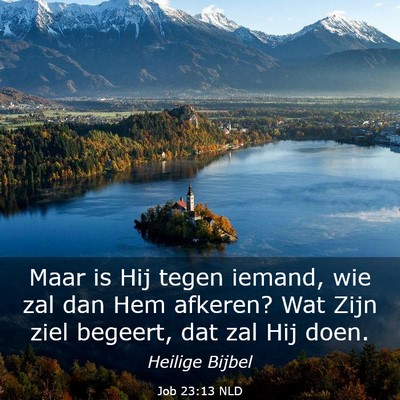 Picture 03 - Job 23:13 NLD - Maar is Hij tegen iemand, wie zal dan Hem - Bible Verse Picture