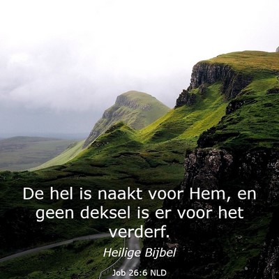 Picture 03 - Job 26:6 NLD - De hel is naakt voor Hem, en geen deksel is er - Bible Verse Picture