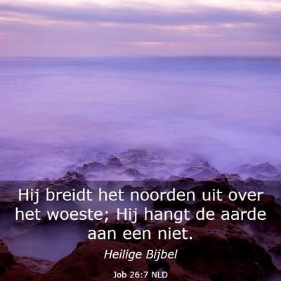 Picture 03 - Job 26:7 NLD - Hij breidt het noorden uit over het woeste; Hij - Bible Verse Picture