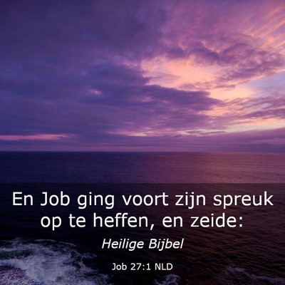 Picture 03 - Job 27:1 NLD - En Job ging voort zijn spreuk op te heffen, en - Bible Verse Picture