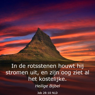 Picture 03 - Job 28:10 NLD - In de rotsstenen houwt hij stromen uit, en zijn - Bible Verse Picture