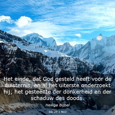 Picture 03 - Job 28:3 NLD - Het einde, dat God gesteld heeft voor de - Bible Verse Picture
