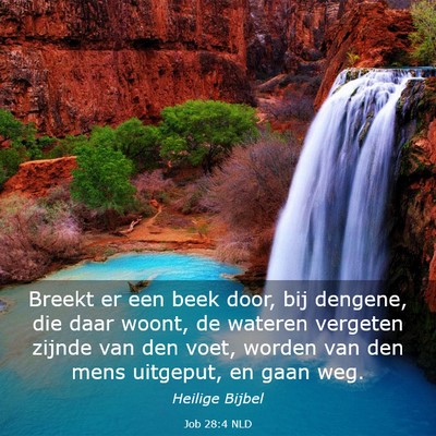 Picture 03 - Job 28:4 NLD - Breekt er een beek door, bij dengene, die daar - Bible Verse Picture