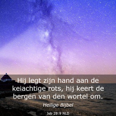Picture 03 - Job 28:9 NLD - Hij legt zijn hand aan de keiachtige rots, hij - Bible Verse Picture