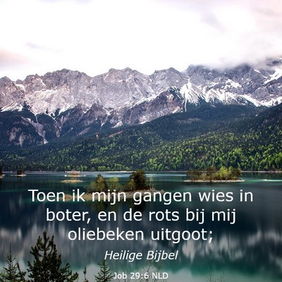 Picture 03 - Job 29:6 NLD - Toen ik mijn gangen wies in boter, en de rots bij - Bible Verse Picture