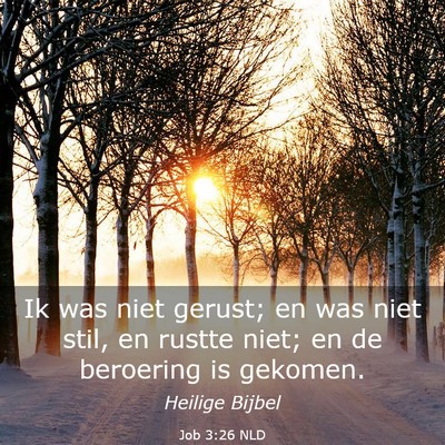 Picture 03 - Job 3:26 NLD - Ik was niet gerust; en was niet stil, en rustte - Bible Verse Picture