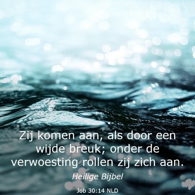 Picture 03 - Job 30:14 NLD - Zij komen aan, als door een wijde breuk; onder de - Bible Verse Picture
