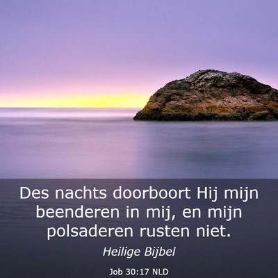 Picture 03 - Job 30:17 NLD - Des nachts doorboort Hij mijn beenderen in mij, - Bible Verse Picture