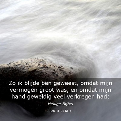 Picture 03 - Job 31:25 NLD - Zo ik blijde ben geweest, omdat mijn vermogen - Bible Verse Picture