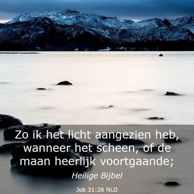 Picture 03 - Job 31:26 NLD - Zo ik het licht aangezien heb, wanneer het - Bible Verse Picture