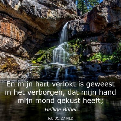 Picture 03 - Job 31:27 NLD - En mijn hart verlokt is geweest in het verborgen, - Bible Verse Picture