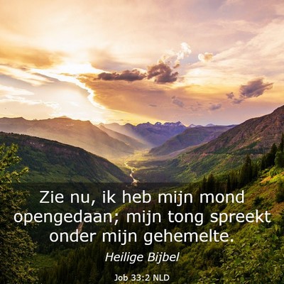 Picture 03 - Job 33:2 NLD - Zie nu, ik heb mijn mond opengedaan; mijn tong - Bible Verse Picture