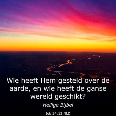 Picture 03 - Job 34:13 NLD - Wie heeft Hem gesteld over de aarde, en wie heeft - Bible Verse Picture