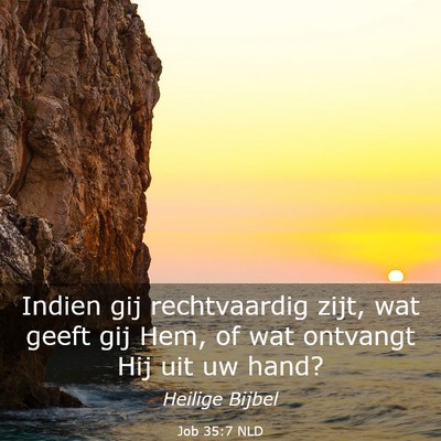 Picture 03 - Job 35:7 NLD - Indien gij rechtvaardig zijt, wat geeft gij Hem, - Bible Verse Picture