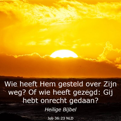 Picture 03 - Job 36:23 NLD - Wie heeft Hem gesteld over Zijn weg? Of wie heeft - Bible Verse Picture