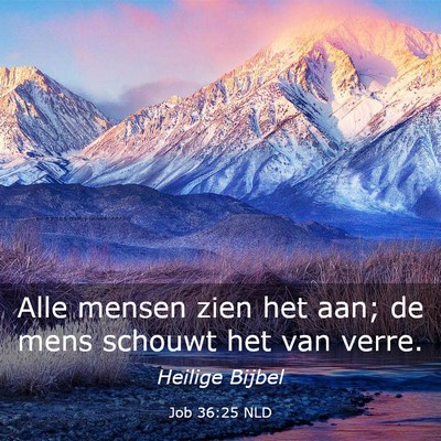 Picture 03 - Job 36:25 NLD - Alle mensen zien het aan; de mens schouwt het van - Bible Verse Picture