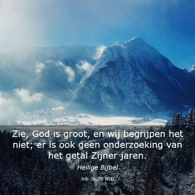 Picture 03 - Job 36:26 NLD - Zie, God is groot, en wij begrijpen het niet; er - Bible Verse Picture