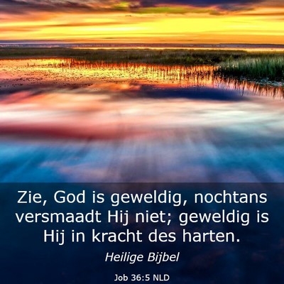 Picture 03 - Job 36:5 NLD - Zie, God is geweldig, nochtans versmaadt Hij - Bible Verse Picture