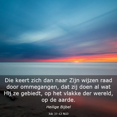Picture 03 - Job 37:12 NLD - Die keert zich dan naar Zijn wijzen raad door - Bible Verse Picture