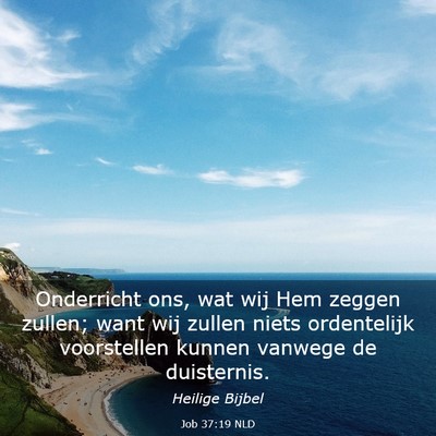 Picture 03 - Job 37:19 NLD - Onderricht ons, wat wij Hem zeggen zullen; want - Bible Verse Picture