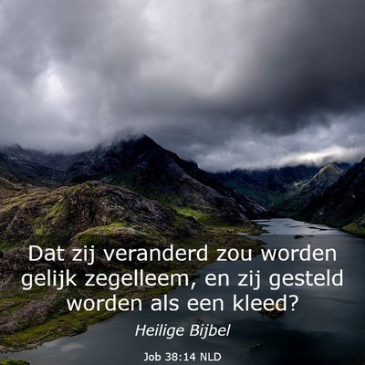 Picture 03 - Job 38:14 NLD - Dat zij veranderd zou worden gelijk zegelleem, en - Bible Verse Picture