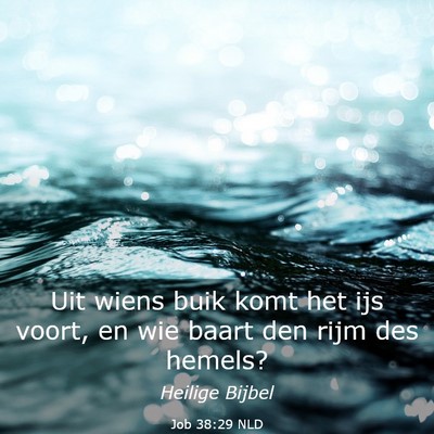 Picture 03 - Job 38:29 NLD - Uit wiens buik komt het ijs voort, en wie baart - Bible Verse Picture