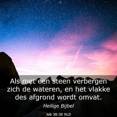 Picture 03 - Job 38:30 NLD - Als met een steen verbergen zich de wateren, en - Bible Verse Picture