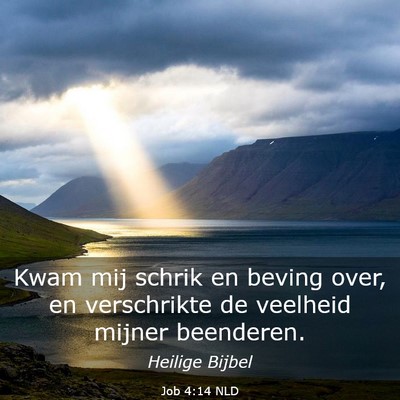 Picture 03 - Job 4:14 NLD - Kwam mij schrik en beving over, en verschrikte de - Bible Verse Picture