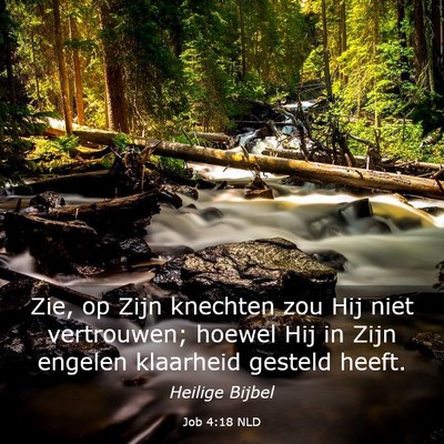 Picture 03 - Job 4:18 NLD - Zie, op Zijn knechten zou Hij niet vertrouwen; - Bible Verse Picture