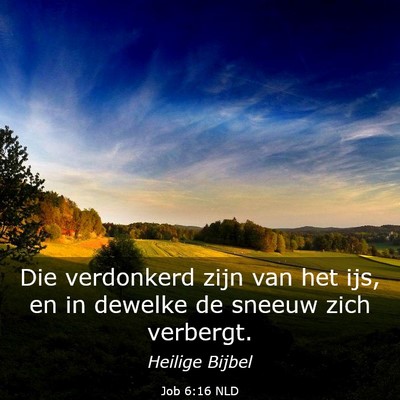 Picture 03 - Job 6:16 NLD - Die verdonkerd zijn van het ijs, en in dewelke de - Bible Verse Picture