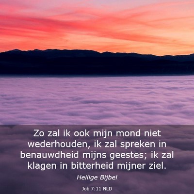 Picture 03 - Job 7:11 NLD - Zo zal ik ook mijn mond niet wederhouden, ik zal - Bible Verse Picture