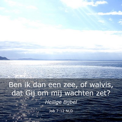 Picture 03 - Job 7:12 NLD - Ben ik dan een zee, of walvis, dat Gij om mij - Bible Verse Picture